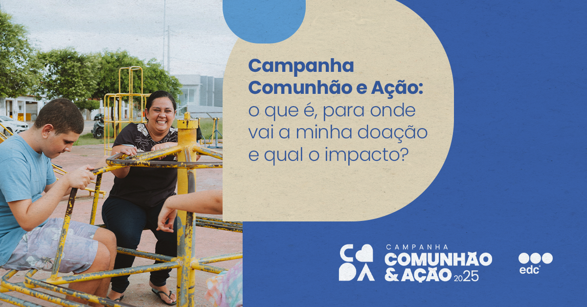 Campanha Comunhão e Ação: o que é, para onde vai a minha doação e qual o impacto?