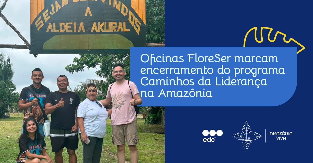 Oficinas FloreSer marcam encerramento do programa Caminhos da Liderança na Amazônia